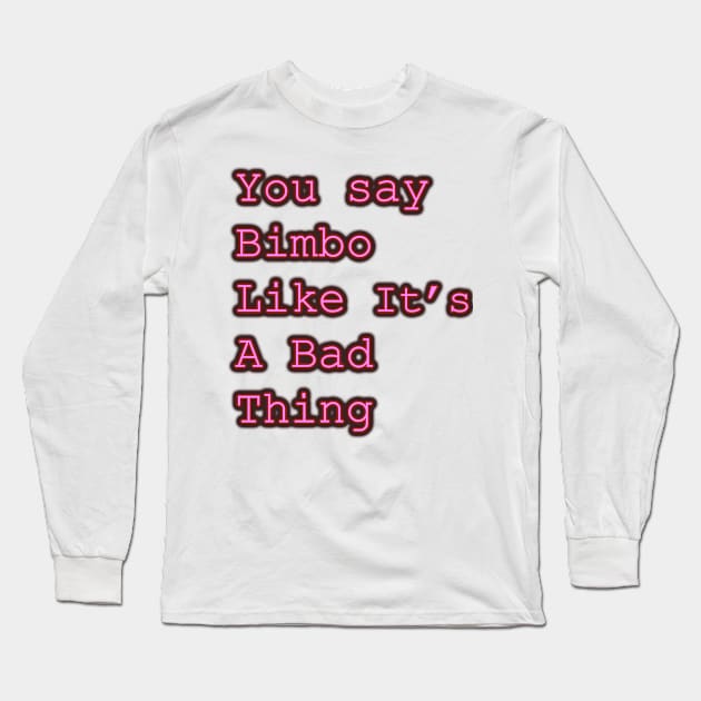 You say Bimbo like it's a bad thing Long Sleeve T-Shirt by SugaryCutestuff